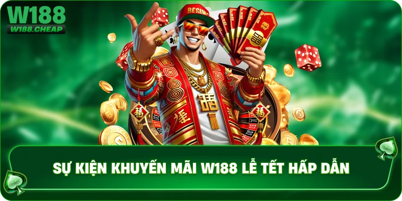 Sự kiện khuyến mãi w188 lễ tết hấp dẫn